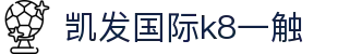 凯发国际k8一触 - (中国)天津市凯发国际k8一触进出口贸易公司欢迎您